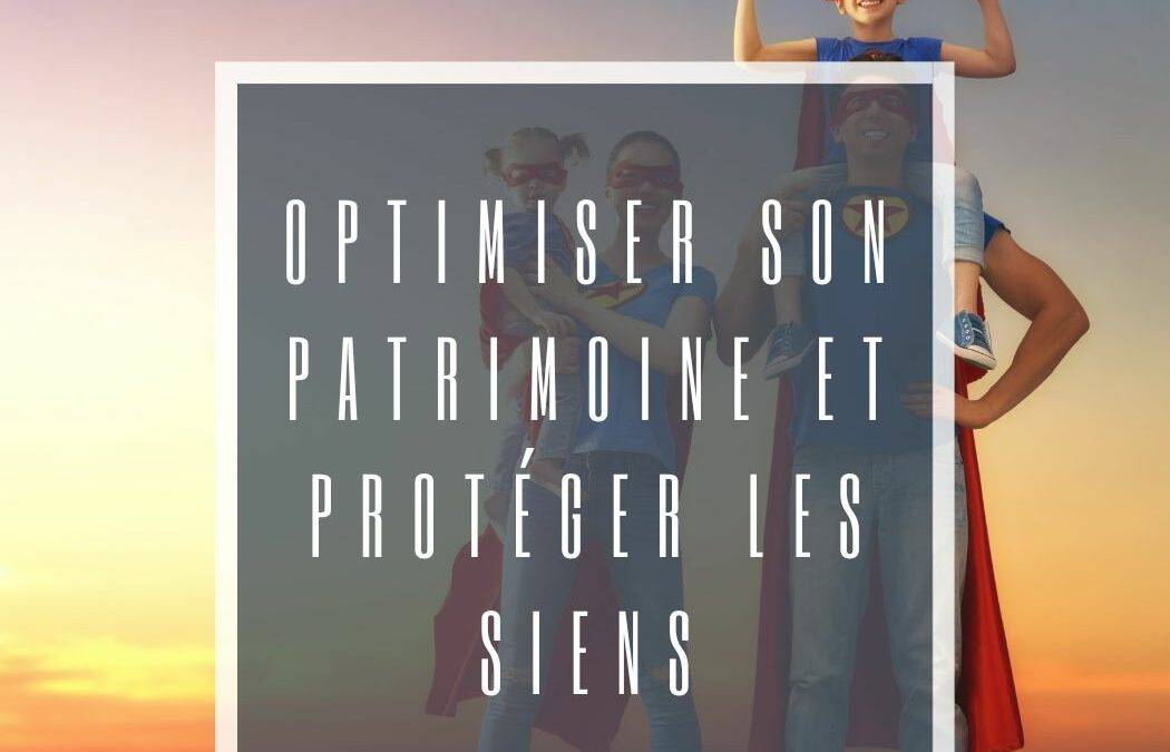 Optimiser son patrimoine et protéger les siens – tous publics